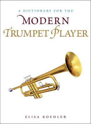 A Dictionary for the Modern Trumpet Player, by Elisa Koehler